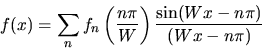 \begin{displaymath}f(x)=\sum_{n} f_{n}\left(\frac{n\pi}{W}\right)\frac{\sin(Wx-n\pi)}{(Wx-n\pi)}
\end{displaymath}