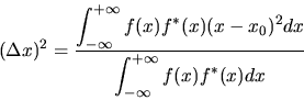 \begin{displaymath}(\Delta x)^{2} = \frac{\displaystyle \int_{-\infty}^{+\infty}...
... dx}
{\displaystyle \int_{-\infty}^{+\infty} f(x) f^{*}(x) dx}
\end{displaymath}