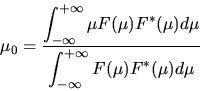 \begin{displaymath}\mu_{0} = \frac{\displaystyle \int_{-\infty}^{+\infty} \mu F(...
...\displaystyle \int_{-\infty}^{+\infty} F(\mu) F^{*}(\mu) d\mu}
\end{displaymath}