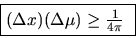 \begin{displaymath}\fbox{$(\Delta x) (\Delta \mu) \ge \frac{1}{4 \pi} $\space }\end{displaymath}