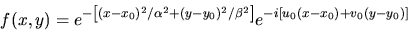 \begin{displaymath}f(x,y)=e^{-\left[(x-x_{0})^{2}/\alpha^{2} + (y-y_{0})^{2}/\beta^{2}\right]}
e^{-i\left[u_{0}(x-x_{0}) + v_{0}(y-y_{0})\right]}
\end{displaymath}