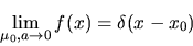 \begin{displaymath}\lim_{\mu_{0},a \rightarrow 0} f(x)=\delta(x-x_{0})
\end{displaymath}