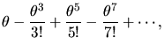 $\displaystyle \theta - \frac{\theta^{3}}{3!} + \frac{\theta^{5}}{5!} -
\frac{\theta^{7}}{7!} + \cdots ,$