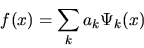 \begin{displaymath}f(x)= \sum_{k}a_{k}\Psi_{k}(x)
\end{displaymath}