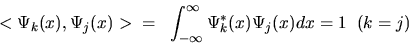 \begin{displaymath}< \Psi_{k}(x), \Psi_{j}(x)> \; \; = \; \; \int_{-\infty}^{\infty} \Psi_{k}^{*}(x) \Psi_{j}(x) dx =
1 \; \; (k = j)
\end{displaymath}