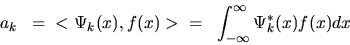 \begin{displaymath}a_{k} \; \; = \; \; < \Psi_{k}(x), f(x) > \; \; = \; \; \int_{-\infty}^{\infty} \Psi_{k}^{*}(x) f(x) dx
\end{displaymath}