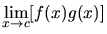 $\displaystyle \lim_{x \rightarrow c}[f(x)g(x)]$