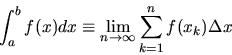 \begin{displaymath}\int_{a}^{b} f(x) dx \equiv \lim_{n \rightarrow \infty} \sum_{k=1}^{n} f(x_{k}) \Delta x
\end{displaymath}