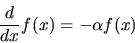 \begin{displaymath}\frac{d}{dx}f(x)=-\alpha f(x)
\end{displaymath}