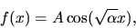 \begin{displaymath}f(x)=A\cos(\sqrt{\alpha}x),
\end{displaymath}