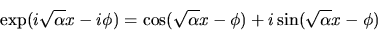 \begin{displaymath}\exp(i\sqrt{\alpha}x-i\phi) = \cos(\sqrt{\alpha}x-\phi) + i \sin(\sqrt{\alpha}x-\phi)
\end{displaymath}