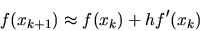 \begin{displaymath}f(x_{k+1}) \approx f(x_{k}) + h f'(x_{k})
\end{displaymath}